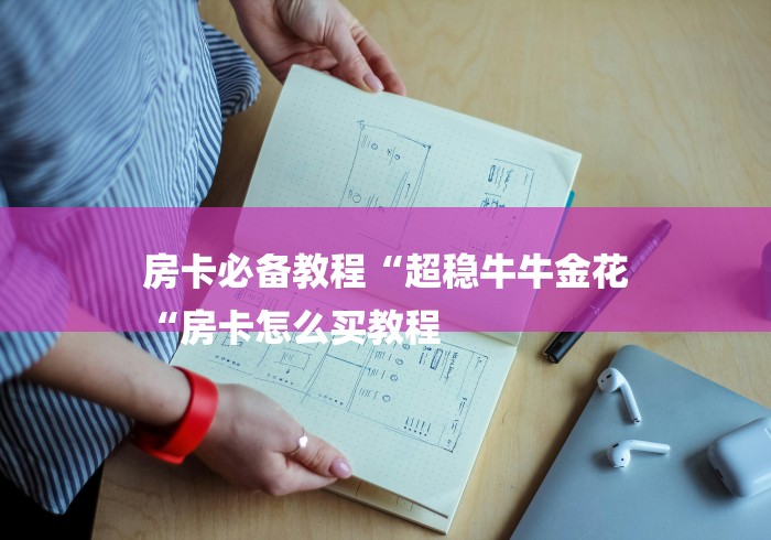 房卡必备教程“超稳牛牛金花
“房卡怎么买教程