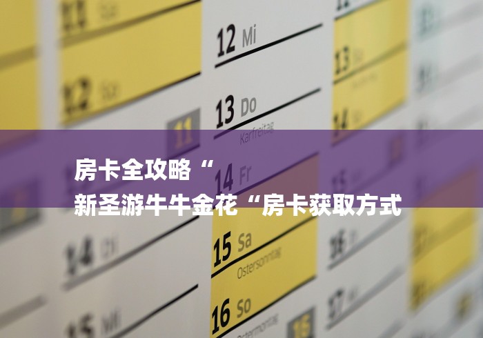 房卡全攻略“
新圣游牛牛金花“房卡获取方式 房卡全攻略“
新圣游牛牛金花“房卡获取方式