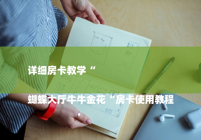 详细房卡教学“

蝴蝶大厅牛牛金花“房卡使用教程