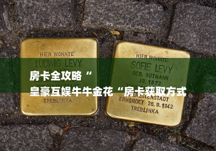 房卡全攻略“
皇豪互娱牛牛金花“房卡获取方式