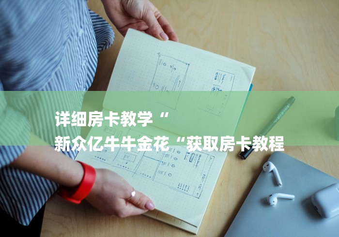 详细房卡教学“
新众亿牛牛金花“获取房卡教程