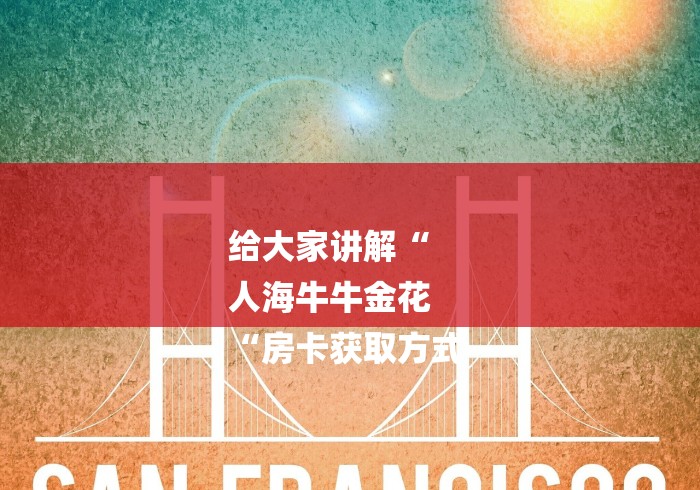 给大家讲解“
人海牛牛金花
“房卡获取方式 