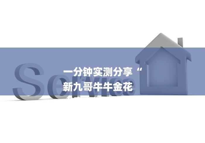 一分钟实测分享“
新九哥牛牛金花
“房卡链接获取