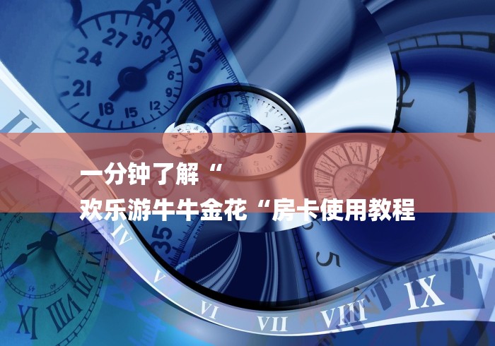 一分钟了解“
欢乐游牛牛金花“房卡使用教程