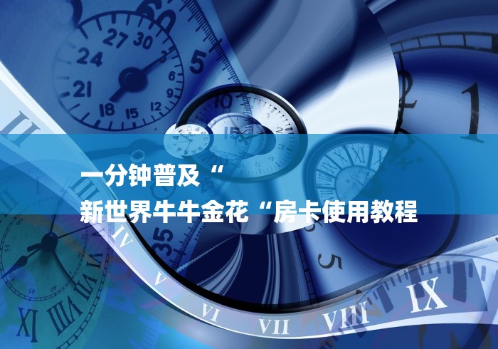 一分钟普及“
新世界牛牛金花“房卡使用教程