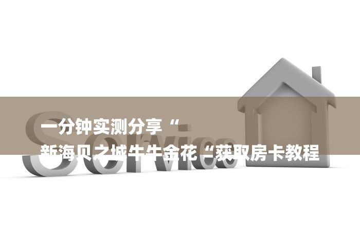 一分钟实测分享“
新海贝之城牛牛金花“获取房卡教程 一分钟实测分享“
新海贝之城牛牛金花“获取房卡教程