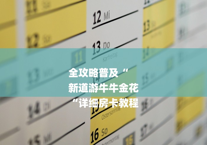 全攻略普及“
新道游牛牛金花
“详细房卡教程