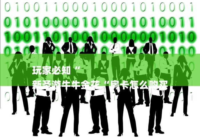 玩家必知“
新圣游牛牛金花“房卡怎么购买