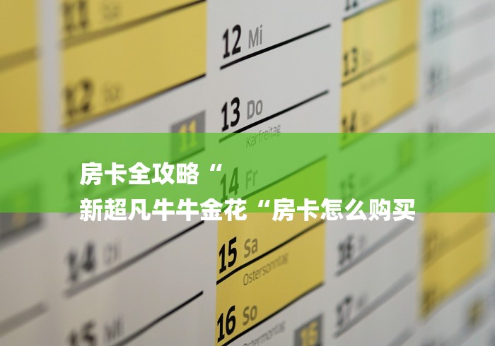 房卡全攻略“
新超凡牛牛金花“房卡怎么购买