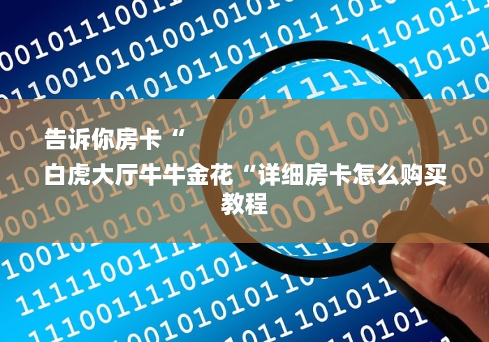 告诉你房卡“
白虎大厅牛牛金花“详细房卡怎么购买教程