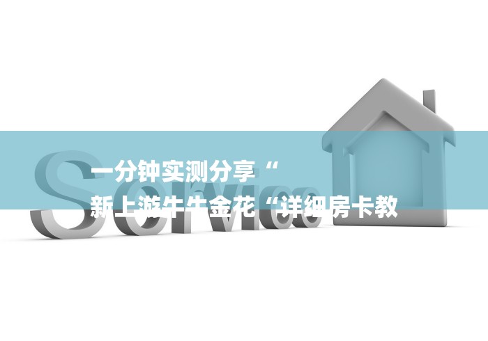 一分钟实测分享“
新上游牛牛金花“详细房卡教