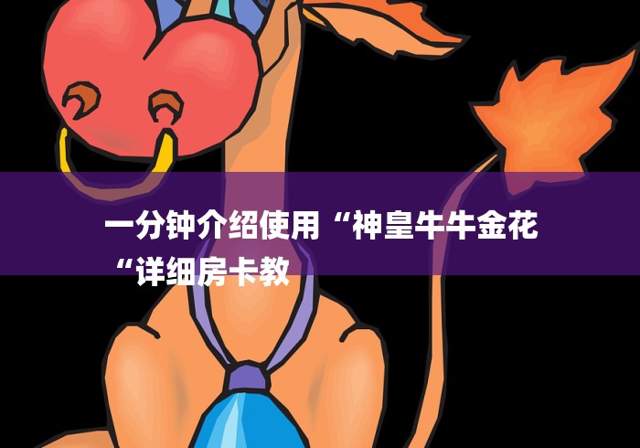 一分钟介绍使用“神皇牛牛金花
“详细房卡教