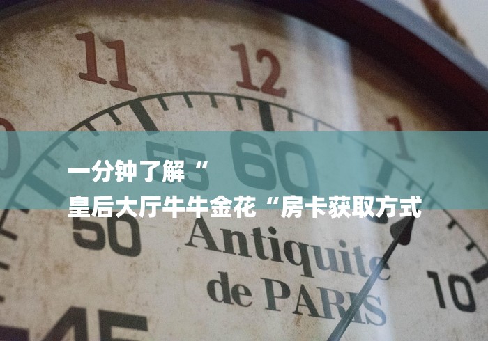 一分钟了解“
皇后大厅牛牛金花“房卡获取方式