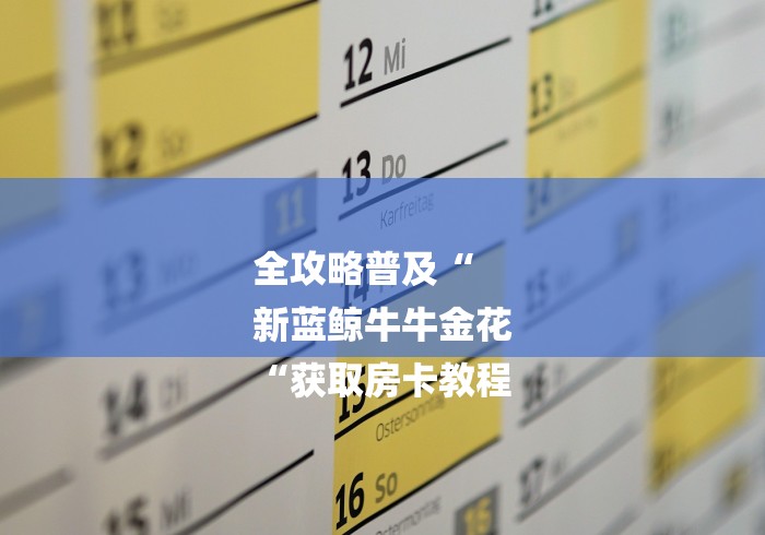 全攻略普及“
新蓝鲸牛牛金花
“获取房卡教程 全攻略普及“
新蓝鲸牛牛金花
“获取房卡教程
