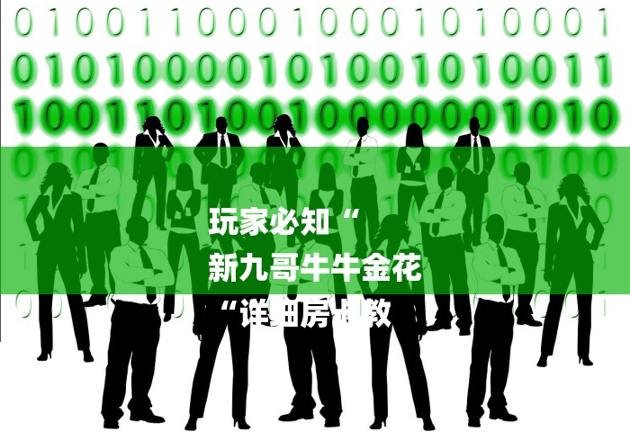 玩家必知“
新九哥牛牛金花
“详细房卡教 玩家必知“
新九哥牛牛金花
“详细房卡教
