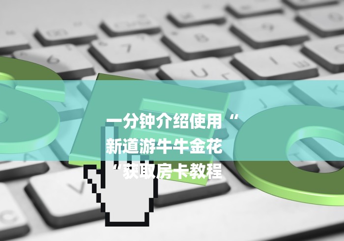 一分钟介绍使用“
新道游牛牛金花
“获取房卡教程