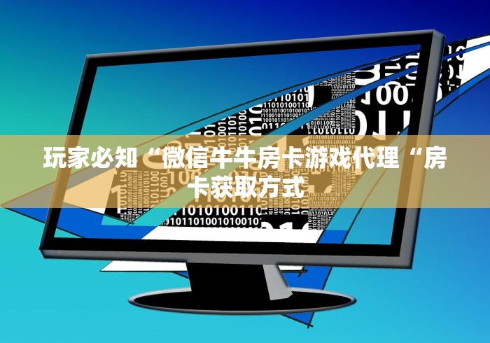 玩家必知“微信牛牛房卡游戏代理“房卡获取方式