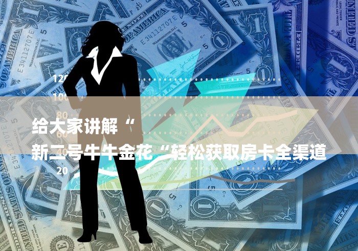 给大家讲解“
新二号牛牛金花“轻松获取房卡全渠道
