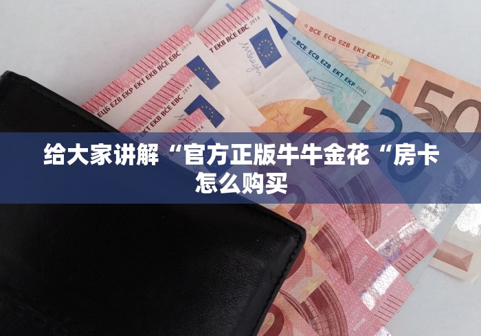 给大家讲解“官方正版牛牛金花“房卡怎么购买