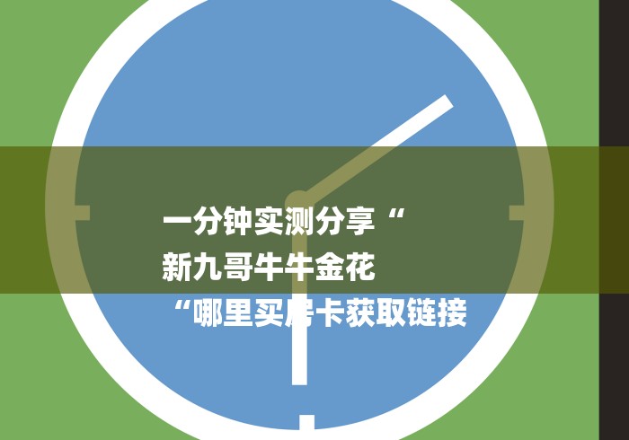 一分钟实测分享“
新九哥牛牛金花
“哪里买房卡获取链接 一分钟实测分享“
新九哥牛牛金花
“哪里买房卡获取链接