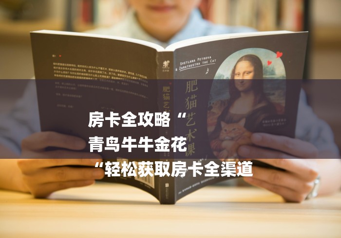 房卡全攻略“
青鸟牛牛金花
“轻松获取房卡全渠道 房卡全攻略“
青鸟牛牛金花
“轻松获取房卡全渠道