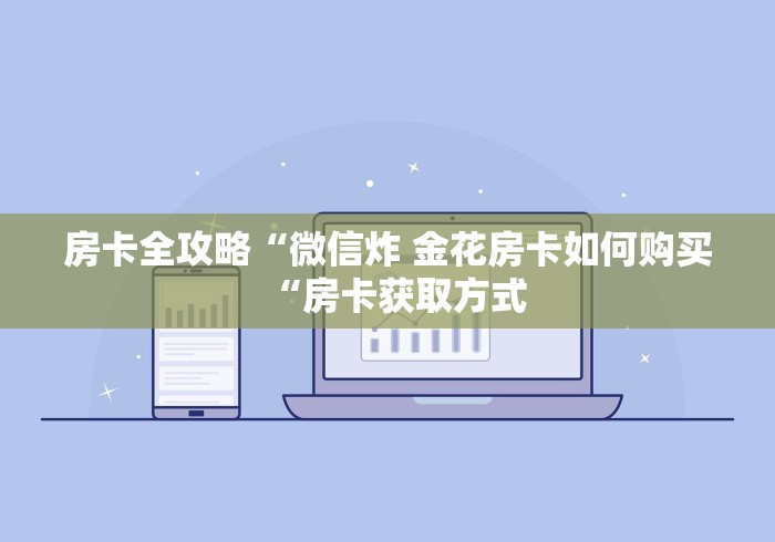 房卡全攻略“微信炸 金花房卡如何购买“房卡获取方式