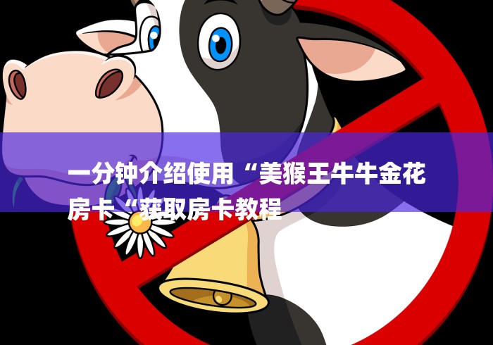 一分钟介绍使用“美猴王牛牛金花
房卡“获取房卡教程