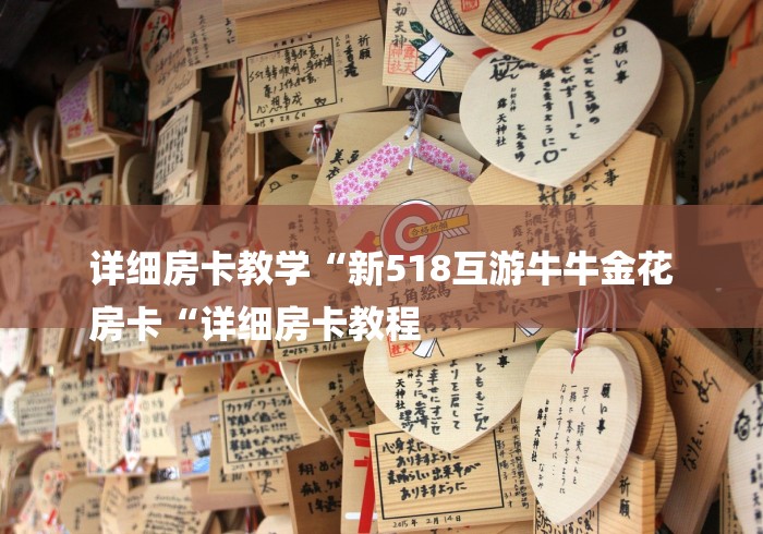 详细房卡教学“新518互游牛牛金花
房卡“详细房卡教程 详细房卡教学“新518互游牛牛金花
房卡“详细房卡教程