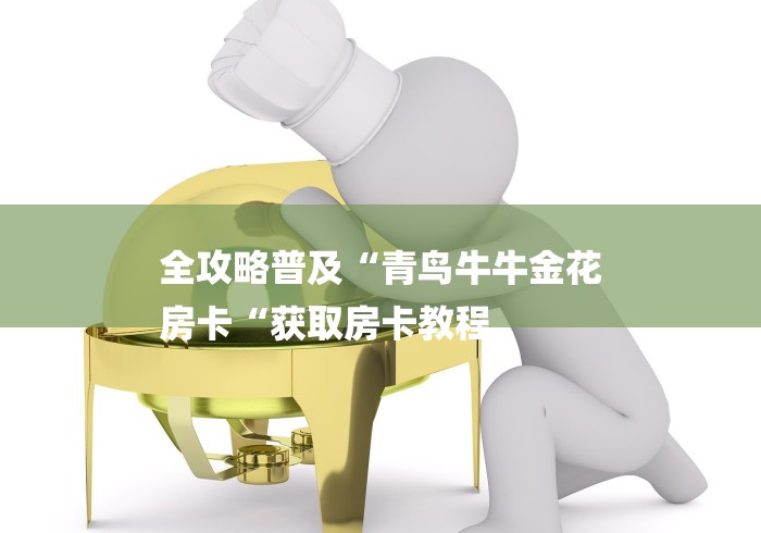 全攻略普及“青鸟牛牛金花
房卡“获取房卡教程