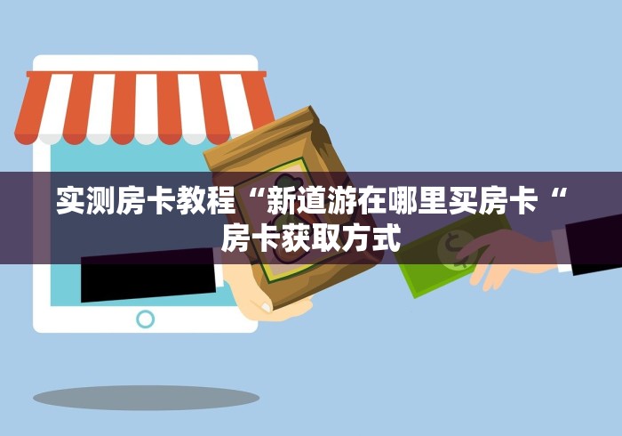 实测房卡教程“新道游在哪里买房卡“房卡获取方式