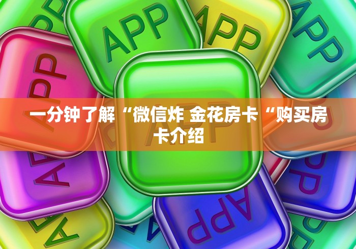 一分钟了解“微信炸 金花房卡“购买房卡介绍