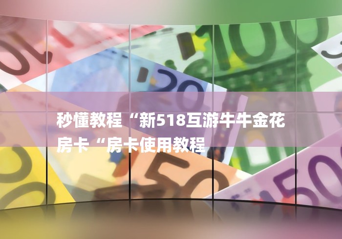 秒懂教程“新518互游牛牛金花
房卡“房卡使用教程