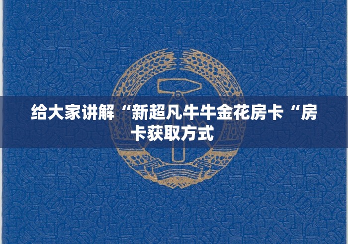 给大家讲解“新超凡牛牛金花房卡“房卡获取方式 给大家讲解“新超凡牛牛金花房卡“房卡获取方式