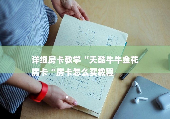 详细房卡教学“天酷牛牛金花
房卡“房卡怎么买教程